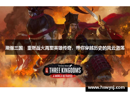 潮爆三国：重燃战火再塑英雄传奇，带你穿越历史的风云激荡